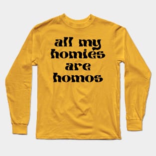 ALL MY HOMIES ARE HOMOS - gay pride tee - lgbt lgbtqia - queer - lesbian - nonbinary - genderqueer - trans transgender - bisexual pansexual - nonbinary Long Sleeve T-Shirt